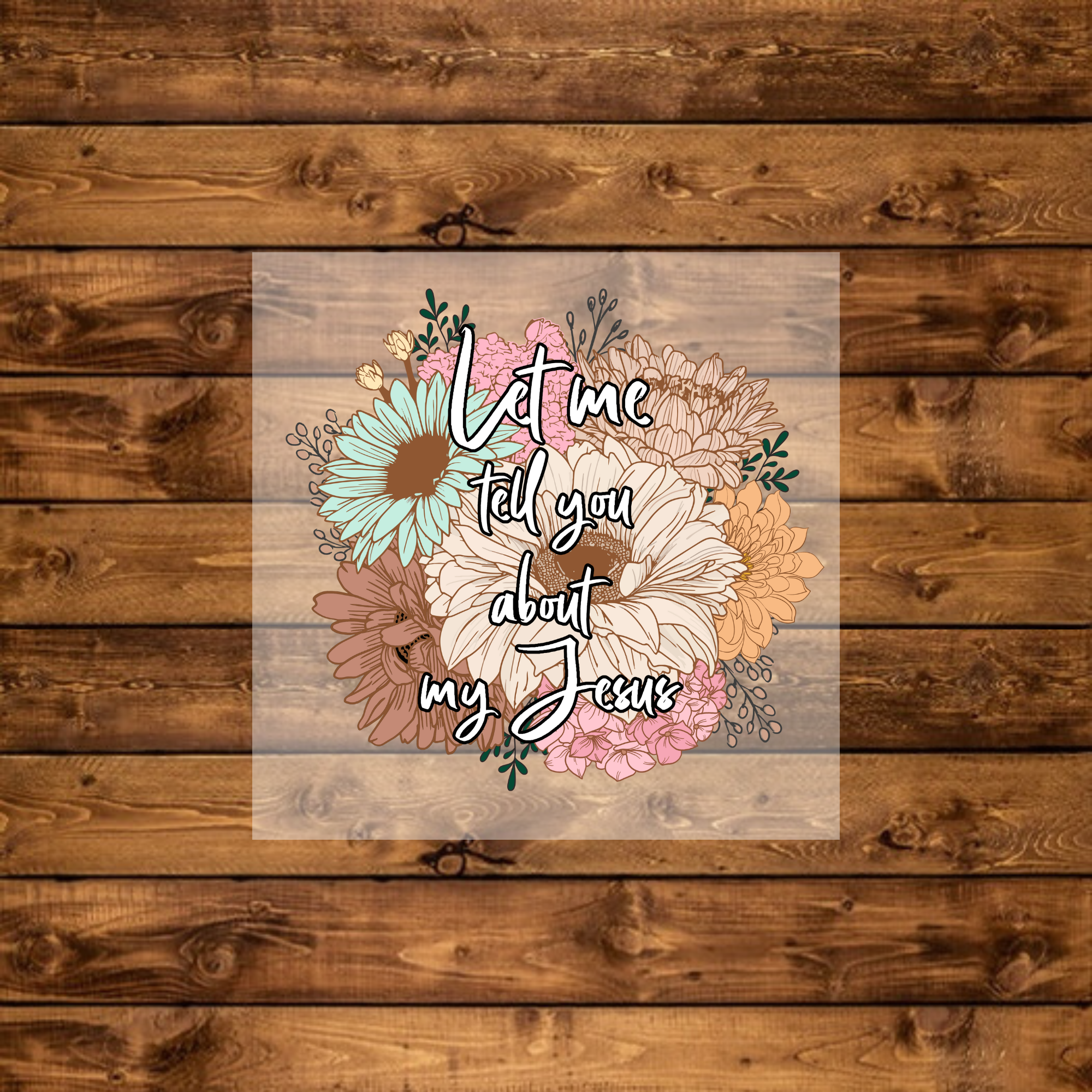 Floral Let Me Tell You About My Jesus - DTF Transfer