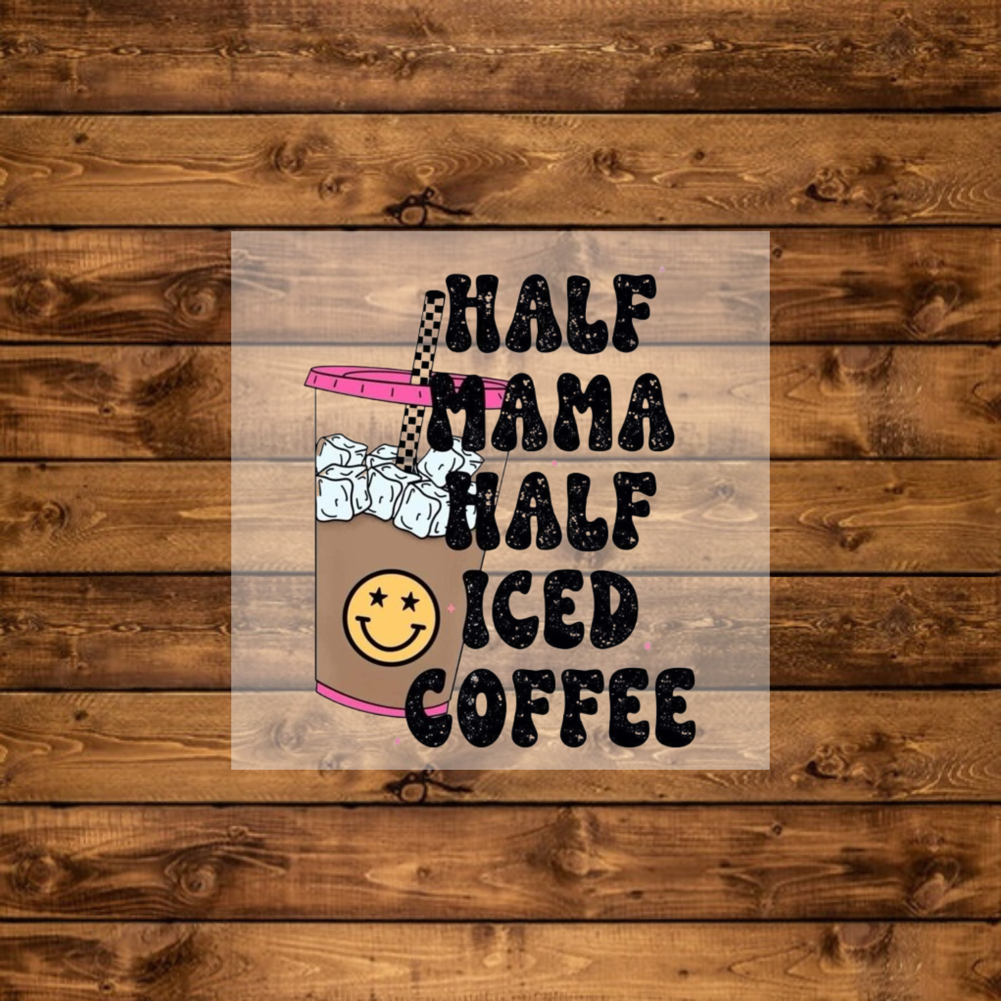 “Half Mama Half Iced Coffee” - DTF Transfer