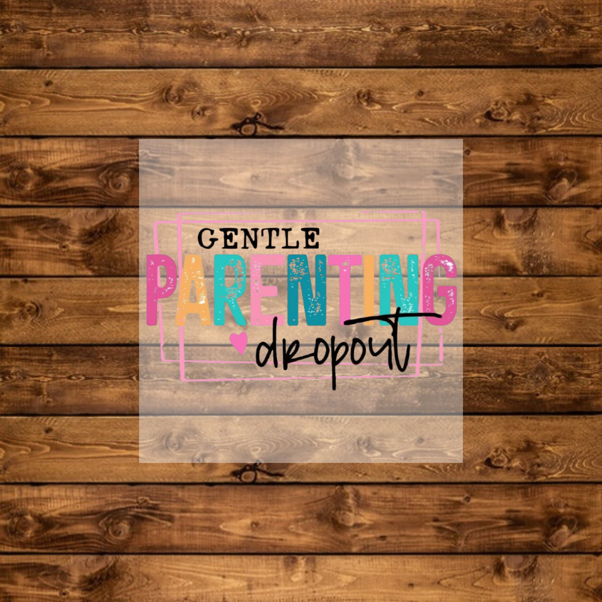 “Gentle Parenting Dropout” - DTF Transfer